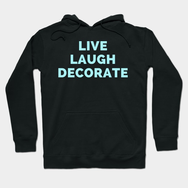 Live Laugh Decorate - Black And Blue Simple Font - Funny Meme Sarcastic Satire Hoodie by Famgift